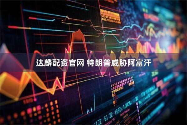 达麟配资官网 特朗普威胁阿富汗