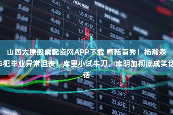 山西太原股票配资网APP下载 糟糕首秀!杨瀚森6犯毕业异常沮丧!库里小试牛刀,库明加彻底成笑话